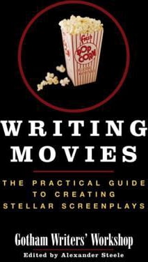 Writing Movies : The Practical Guide to Creating Stellar Screenplays