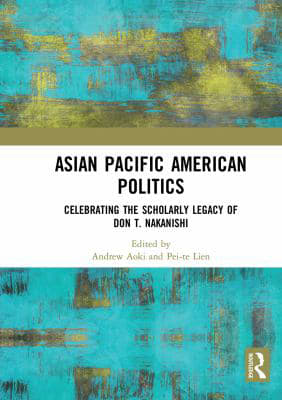 Asian Pacific American Politics : Celebrating the Scholarly Legacy of Don T. Nakanishi