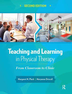 Teaching and Learning in Physical Therapy : From Classroom to Clinic