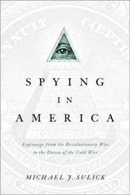 Spying in America : Espionage from the Revolutionary War to the Dawn of the Cold War