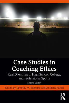 Case Studies in Coaching Ethics : Real Dilemmas in High School, College, and Professional Sports