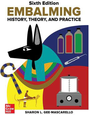Embalming: History, Theory, and Practice, Sixth Edition